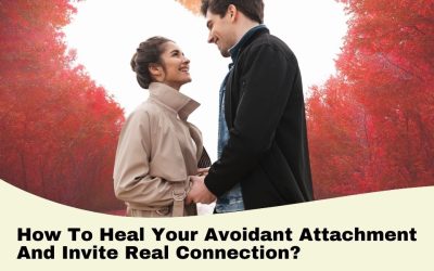 How To Heal Your Avoidant Attachment And Invite Real Connection