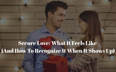 Secure Love: What It Feels Like (And How To Recognize It When It Shows Up)