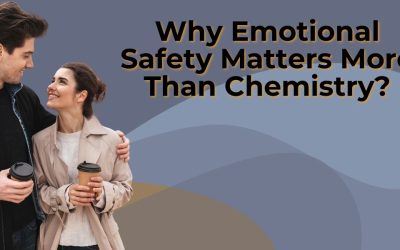 Why Emotional Safety Matters More Than Chemistry